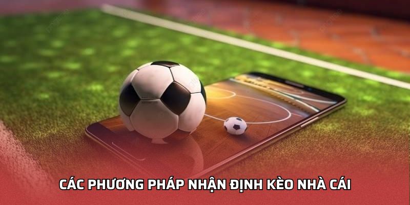 Các phương pháp nhận định kèo nhà cái