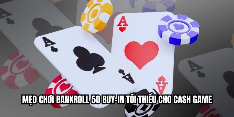 Mẹo chơi bankroll 50 buy-in tối thiểu cho cash game