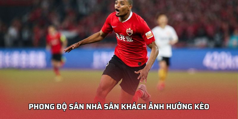 Phong độ sân nhà sân khách ảnh hưởng kèo